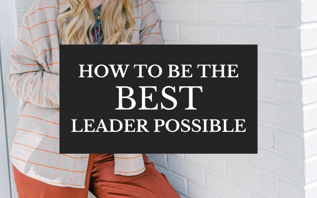 How to be the best leader possible